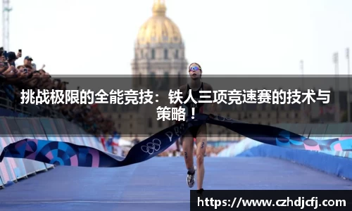 挑战极限的全能竞技：铁人三项竞速赛的技术与策略 !