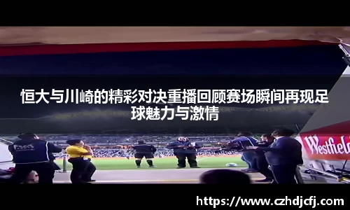 恒大与川崎的精彩对决重播回顾赛场瞬间再现足球魅力与激情