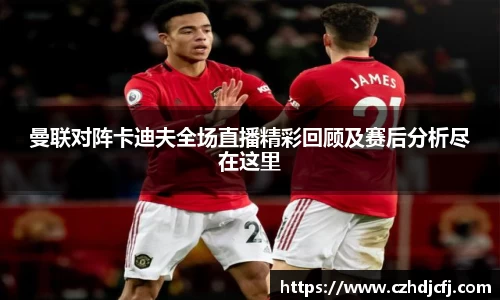 曼联对阵卡迪夫全场直播精彩回顾及赛后分析尽在这里